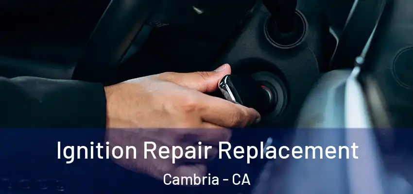  Ignition Repair Replacement Cambria - CA